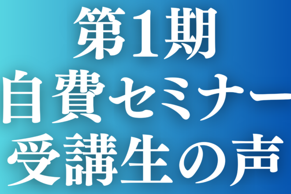 第1期　自費セミナー受講生の声