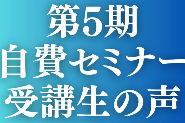 第5期　自費セミナー受講生の声